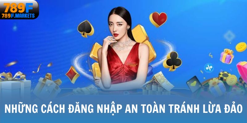 Những cách đăng nhập an toàn tránh lừa đảo