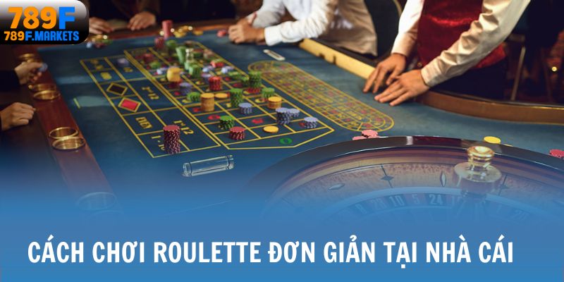 Cách chơi Roulette đơn giản tại nhà cái