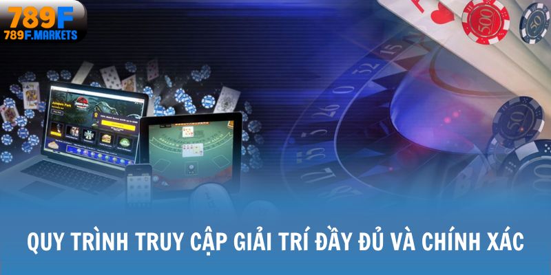 Quy trình truy cập giải trí đầy đủ và chính xác