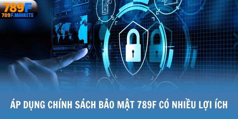 Áp dụng chính sách bảo mật 789F có nhiều lợi ích
