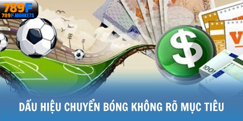 Dấu hiệu trận đấu bán độ khi chuyển bóng không rõ mục tiêu