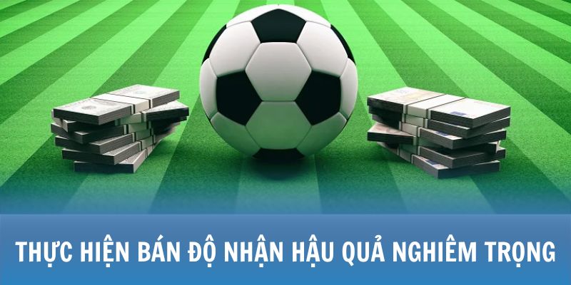 Thực hiện bán độ nhận hậu quả nghiêm trọng