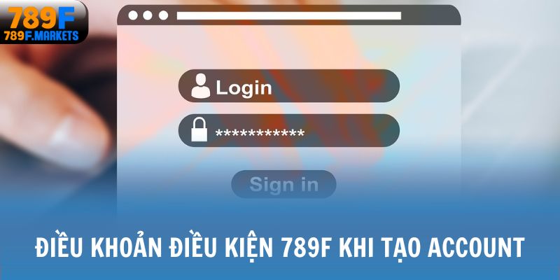 Điều khoản điều kiện 789F khi tạo account