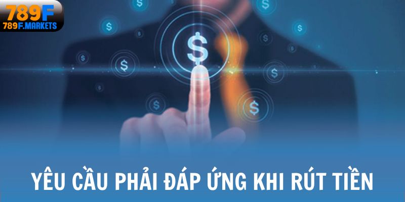 Yêu cầu phải đáp ứng khi rút tiền