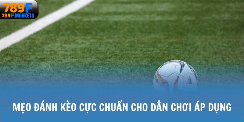 Mẹo đánh kèo cực chuẩn cho dân chơi áp dụng