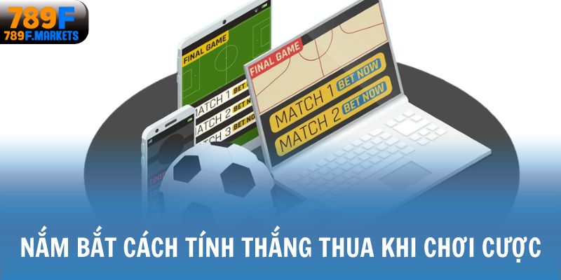 Nắm bắt cách tính thắng thua khi chơi cược
