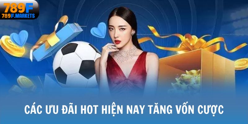 Các khuyến mãi 789F siêu hot hiện nay để tăng vốn cược