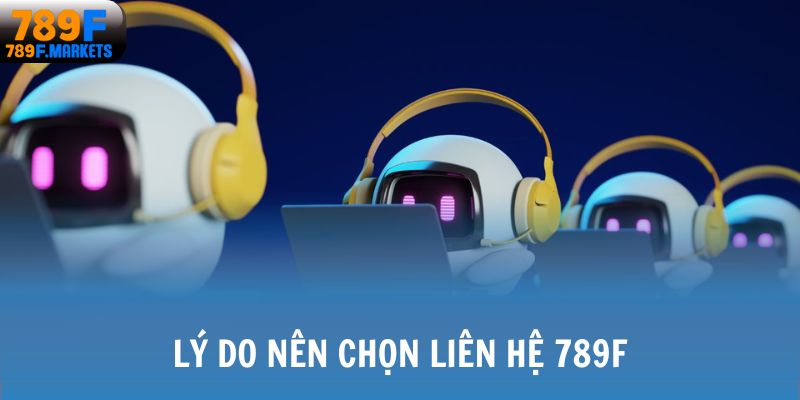 Lý do nên chọn liên hệ 789F