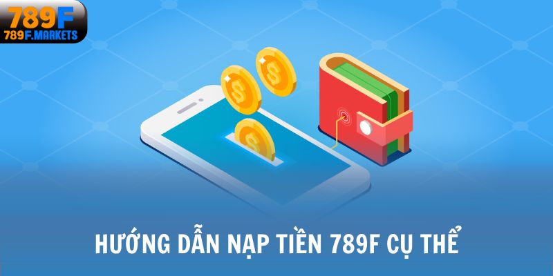 Hướng dẫn nạp tiền 789F cụ thể