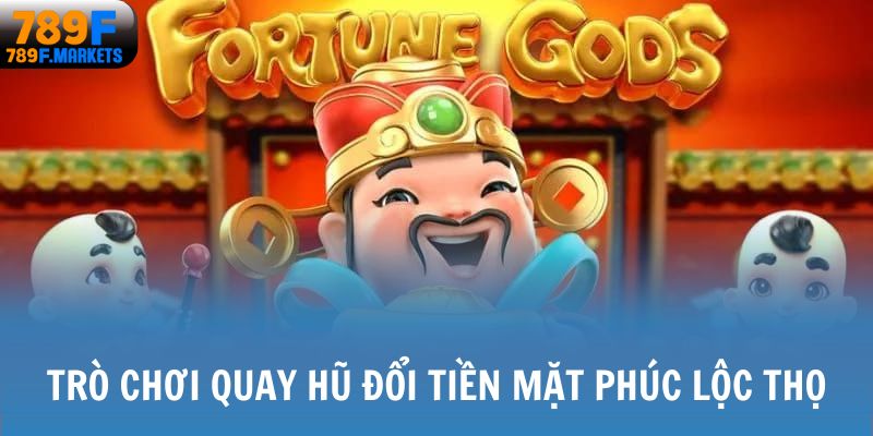 Trò chơi Quay hũ đổi tiền mặt Phúc Lộc Thọ