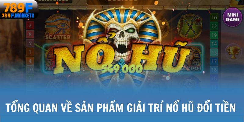 Tổng quan về sản phẩm giải trí nổ hũ đổi tiền