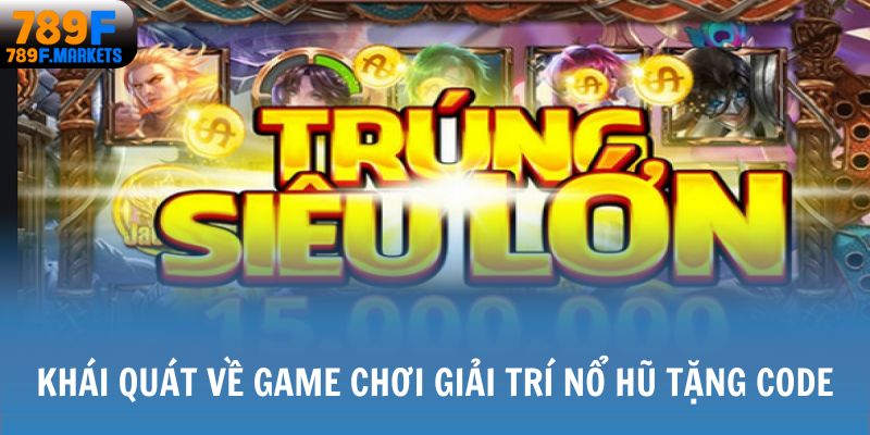 Khái quát về game chơi giải trí nổ hũ tặng code