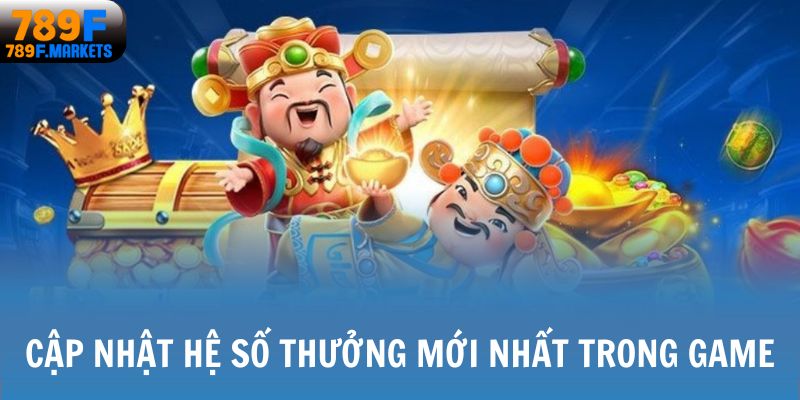 Cập nhật hệ số thưởng mới nhất trong game