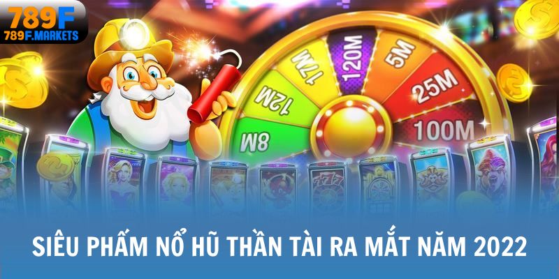 Siêu phẩm nổ hũ thần tài ra mắt năm 2022