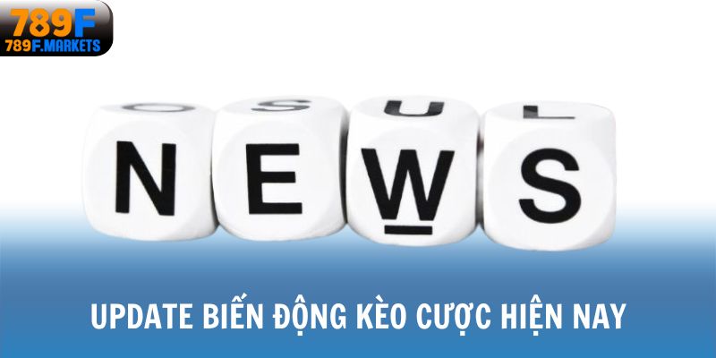 Update biến động kèo cược hiện nay