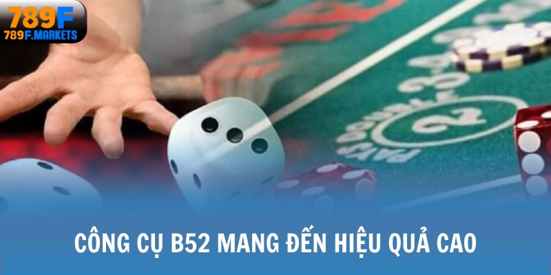 Công cụ B52 mang đến hiệu quả cao